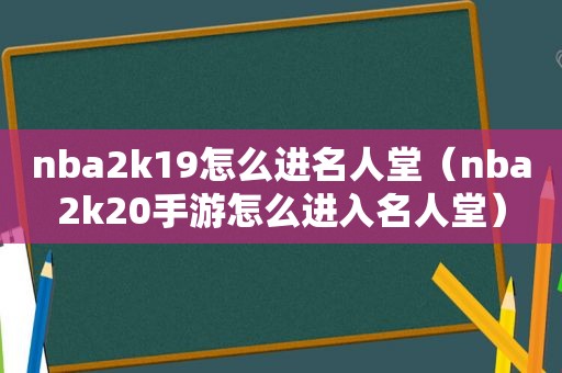 nba2k19怎么进名人堂（nba2k20手游怎么进入名人堂）