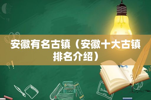 安徽有名古镇（安徽十大古镇排名介绍）