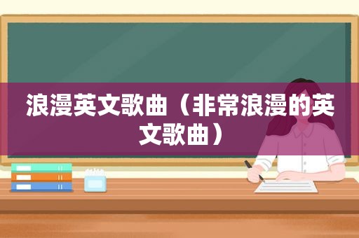 浪漫英文歌曲（非常浪漫的英文歌曲）