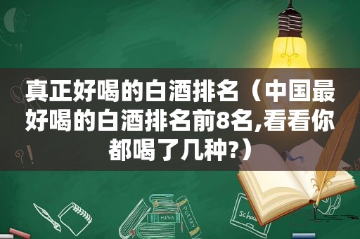 真正好喝的白酒排名（中国最好喝的白酒排名前8名,看看你都喝了几种?）