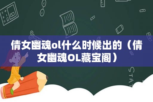 倩女幽魂ol什么时候出的（倩女幽魂OL藏宝阁）