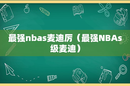 最强nbas麦迪厉（最强NBAs级麦迪）