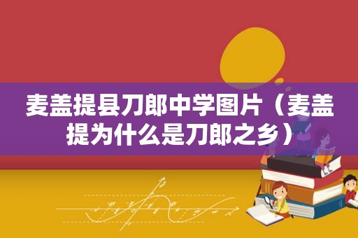 麦盖提县刀郎中学图片（麦盖提为什么是刀郎之乡）