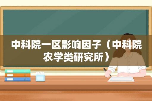 中科院一区影响因子（中科院农学类研究所）