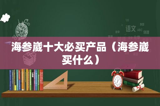 海参崴十大必买产品（海参崴买什么）