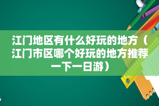 江门地区有什么好玩的地方（江门市区哪个好玩的地方推荐一下一日游）