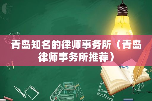 青岛知名的律师事务所（青岛律师事务所推荐）