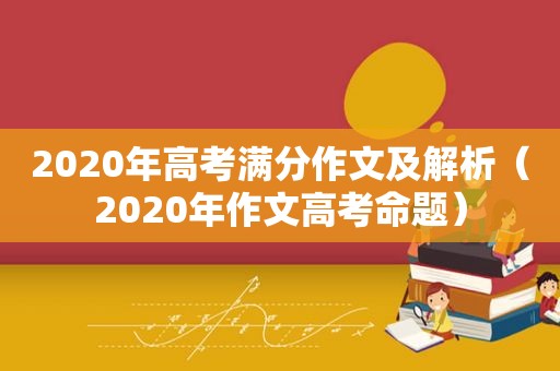 2020年高考满分作文及解析（2020年作文高考命题）