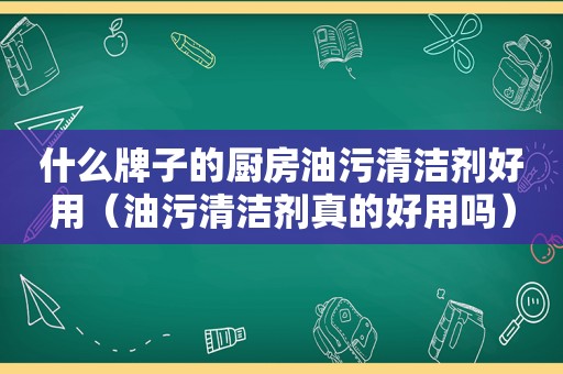 什么牌子的厨房油污清洁剂好用（油污清洁剂真的好用吗）