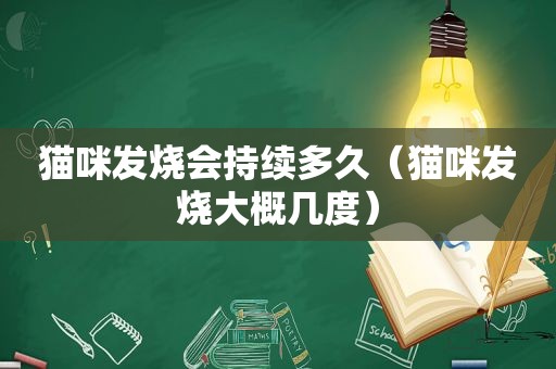 猫咪发烧会持续多久（猫咪发烧大概几度）