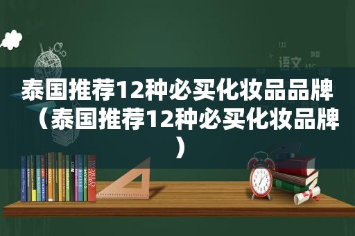 泰国推荐12种必买化妆品品牌（泰国推荐12种必买化妆品牌）