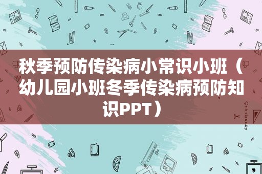 秋季预防传染病小常识小班（幼儿园小班冬季传染病预防知识PPT）