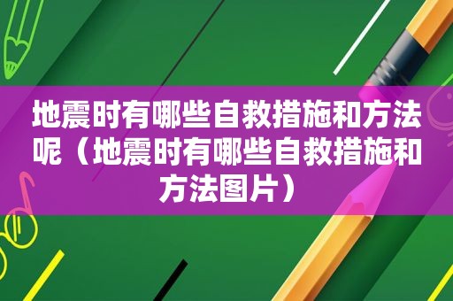 地震时有哪些自救措施和方法呢（地震时有哪些自救措施和方法图片）