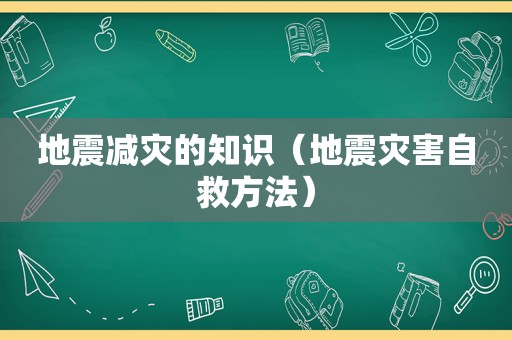 地震减灾的知识（地震灾害自救方法）