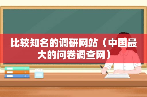 比较知名的调研网站（中国最大的问卷调查网）