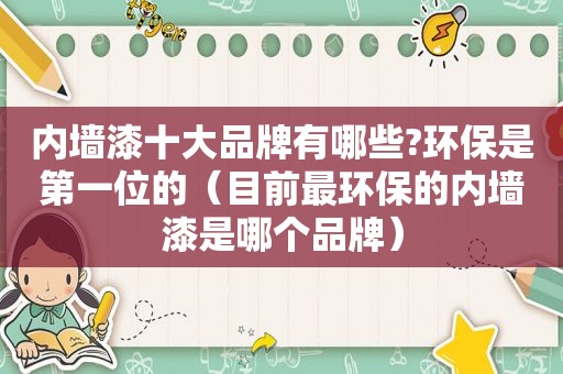 内墙漆十大品牌有哪些?环保是第一位的（目前最环保的内墙漆是哪个品牌）