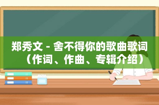 郑秀文 - 舍不得你的歌曲歌词（作词、作曲、专辑介绍）