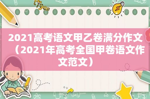 2021高考语文甲乙卷满分作文（2021年高考全国甲卷语文作文范文）