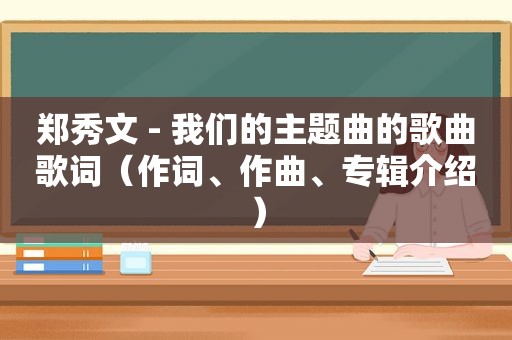 郑秀文 - 我们的主题曲的歌曲歌词（作词、作曲、专辑介绍）