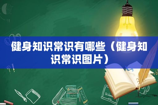 健身知识常识有哪些（健身知识常识图片）