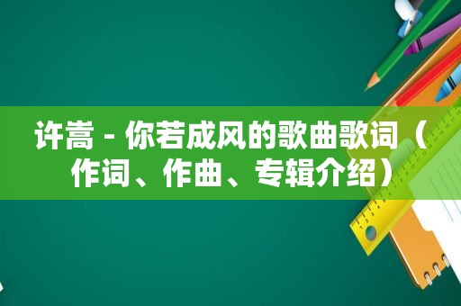 许嵩 - 你若成风的歌曲歌词（作词、作曲、专辑介绍）