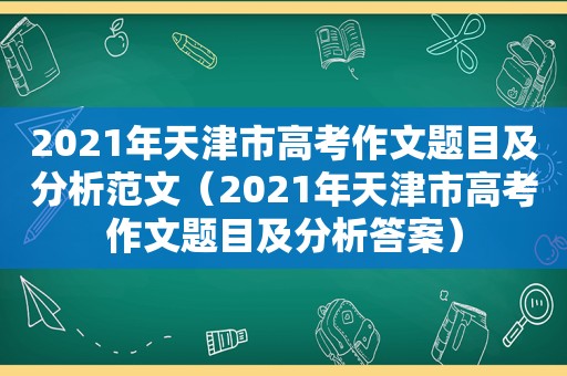 2021年天津市高考作文题目及分析范文（2021年天津市高考作文题目及分析答案）