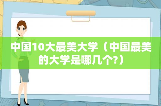 中国10大最美大学（中国最美的大学是哪几个?）