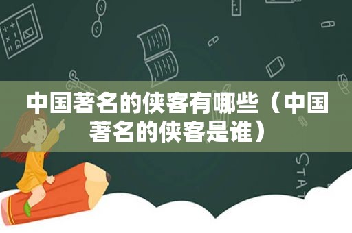 中国著名的侠客有哪些（中国著名的侠客是谁）