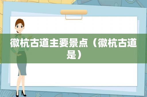 徽杭古道主要景点（徽杭古道是）