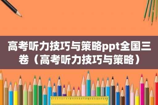 高考听力技巧与策略ppt全国三卷（高考听力技巧与策略）