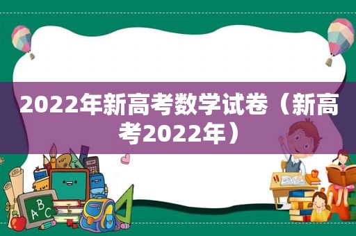 2022年新高考数学试卷（新高考2022年）