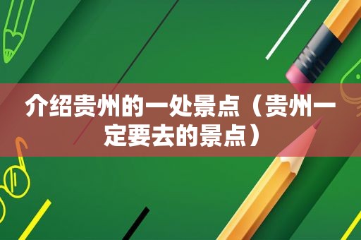 介绍贵州的一处景点（贵州一定要去的景点）