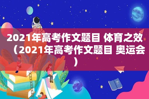 2021年高考作文题目 体育之效（2021年高考作文题目 奥运会）