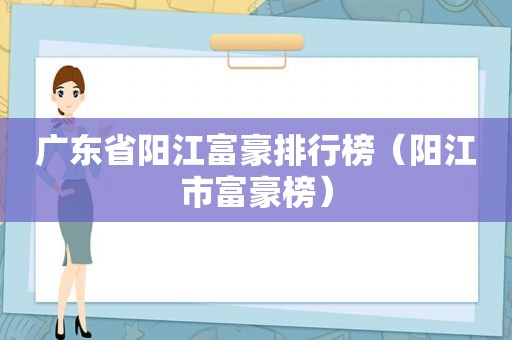 广东省阳江富豪排行榜（阳江市富豪榜）