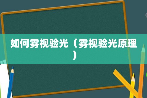 如何雾视验光（雾视验光原理）