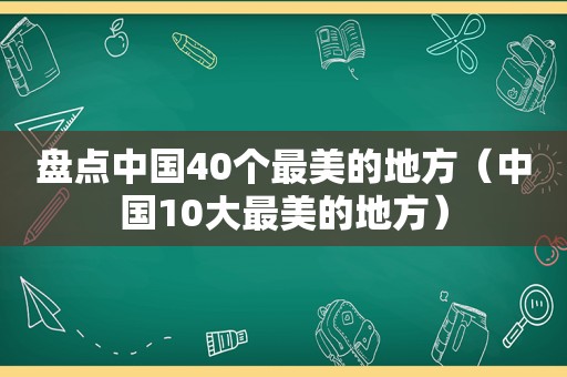 盘点中国40个最美的地方（中国10大最美的地方）