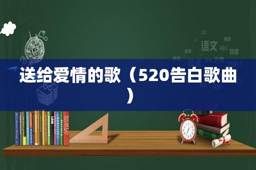 送给爱情的歌（520告白歌曲）