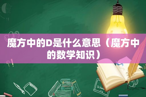 魔方中的D是什么意思（魔方中的数学知识）