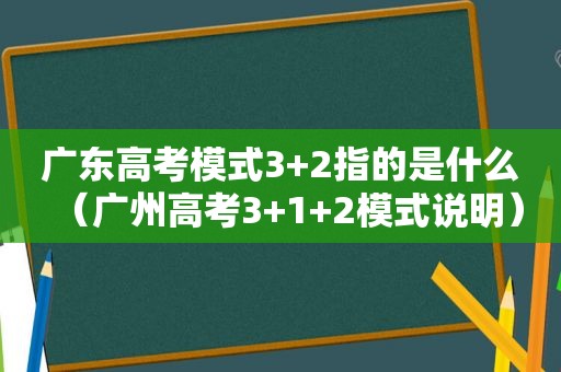 广东高考模式3+2指的是什么（广州高考3+1+2模式说明）