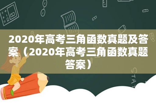 2020年高考三角函数真题及答案（2020年高考三角函数真题答案）