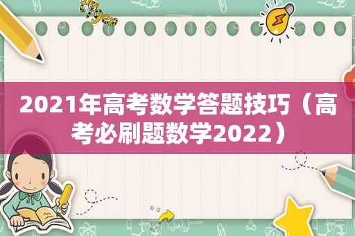 2021年高考数学答题技巧（高考必刷题数学2022）