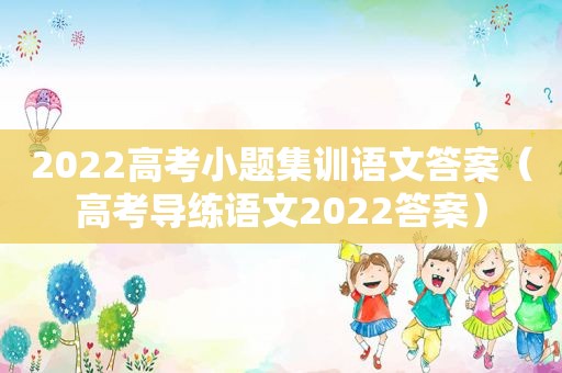 2022高考小题集训语文答案（高考导练语文2022答案）