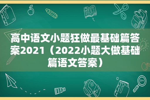 高中语文小题狂做最基础篇答案2021（2022小题大做基础篇语文答案）