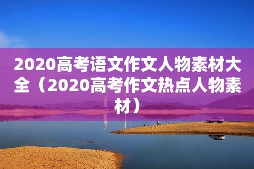 2020高考语文作文人物素材大全（2020高考作文热点人物素材）