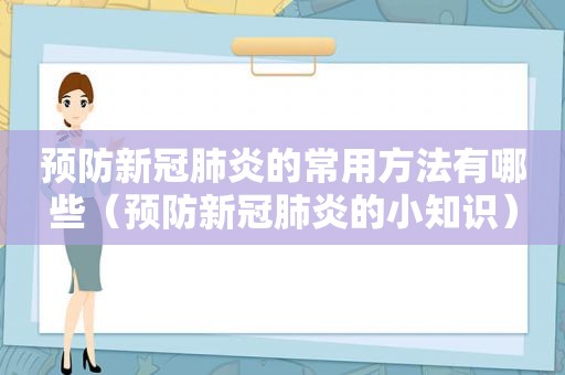 预防新冠肺炎的常用方法有哪些（预防新冠肺炎的小知识）