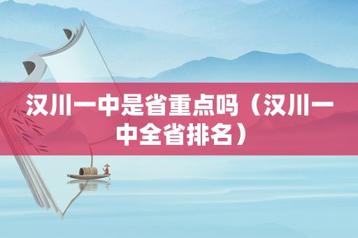 汉川一中是省重点吗（汉川一中全省排名）