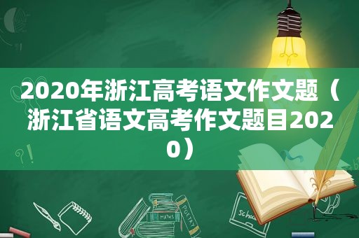 2020年浙江高考语文作文题（浙江省语文高考作文题目2020）