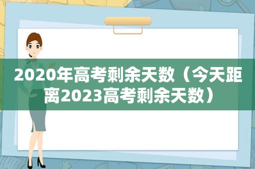 2020年高考剩余天数（今天距离2023高考剩余天数）