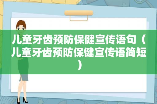 儿童牙齿预防保健宣传语句（儿童牙齿预防保健宣传语简短）