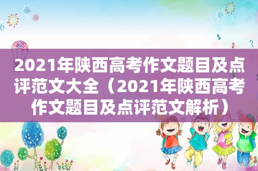 2021年陕西高考作文题目及点评范文大全（2021年陕西高考作文题目及点评范文解析）